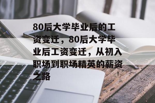 80后大学毕业后的工资变迁，80后大学毕业后工资变迁，从初入职场到职场精英的薪资之路