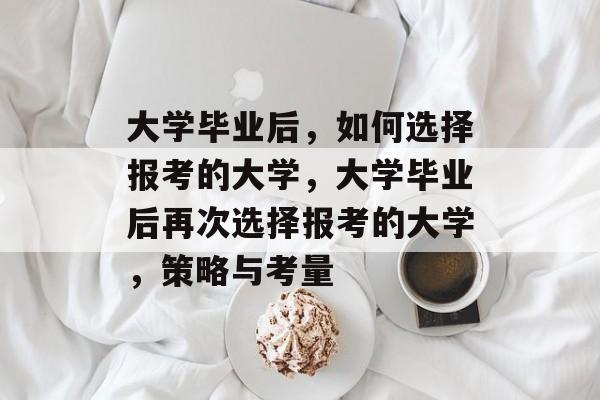 大学毕业后，如何选择报考的大学，大学毕业后再次选择报考的大学，策略与考量