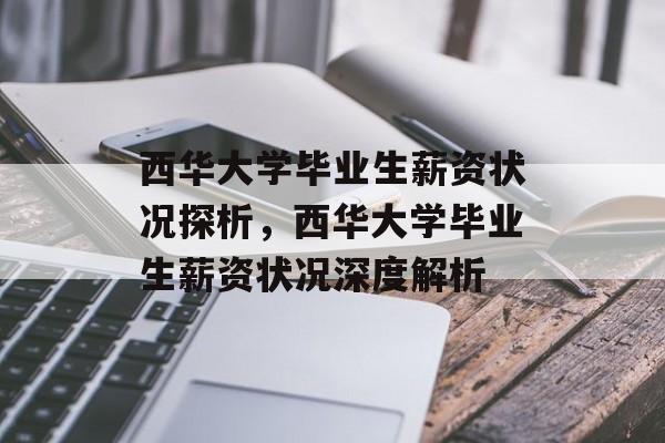 西华大学毕业生薪资状况探析，西华大学毕业生薪资状况深度解析