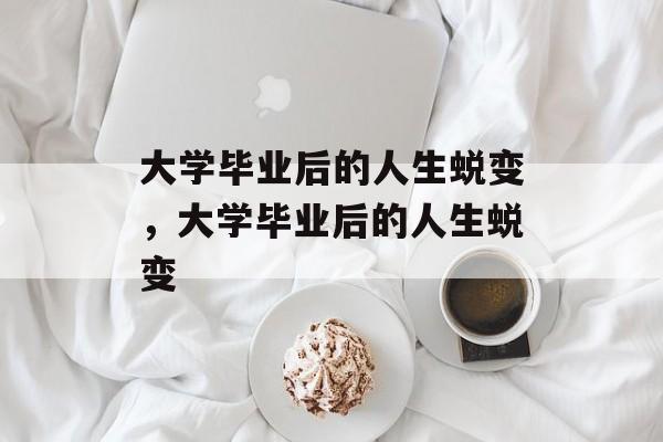 大学毕业后的人生蜕变，大学毕业后的人生蜕变