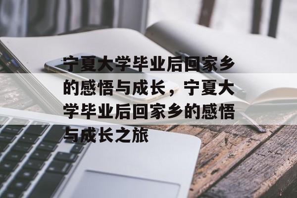 宁夏大学毕业后回家乡的感悟与成长，宁夏大学毕业后回家乡的感悟与成长之旅