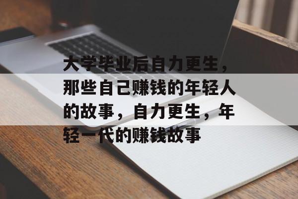 大学毕业后自力更生，那些自己赚钱的年轻人的故事，自力更生，年轻一代的赚钱故事