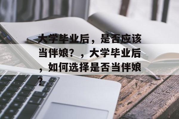 大学毕业后，是否应该当伴娘？，大学毕业后，如何选择是否当伴娘？