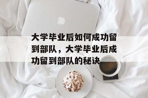 大学毕业后如何成功留到部队，大学毕业后成功留到部队的秘诀