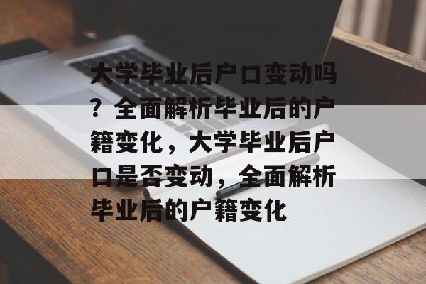 大学毕业后户口变动吗？全面解析毕业后的户籍变化，大学毕业后户口是否变动，全面解析毕业后的户籍变化