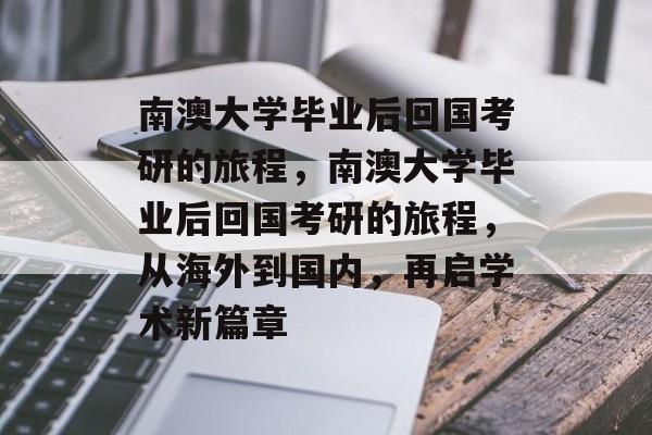 南澳大学毕业后回国考研的旅程，南澳大学毕业后回国考研的旅程，从海外到国内，再启学术新篇章