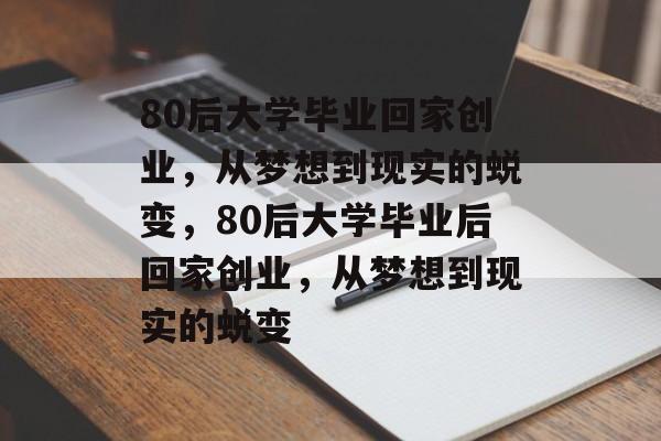 80后大学毕业回家创业，从梦想到现实的蜕变，80后大学毕业后回家创业，从梦想到现实的蜕变