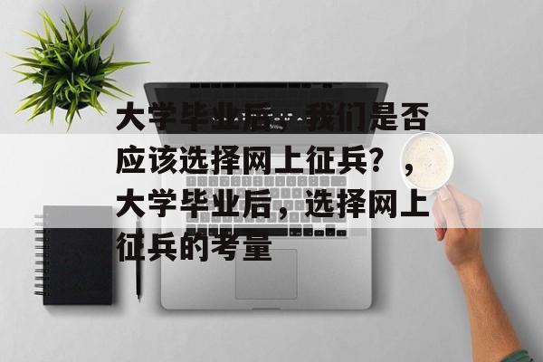 大学毕业后，我们是否应该选择网上征兵？，大学毕业后，选择网上征兵的考量