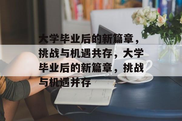 大学毕业后的新篇章，挑战与机遇共存，大学毕业后的新篇章，挑战与机遇并存