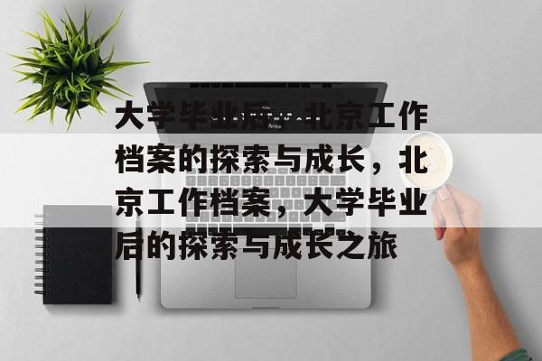 大学毕业后，北京工作档案的探索与成长，北京工作档案，大学毕业后的探索与成长之旅