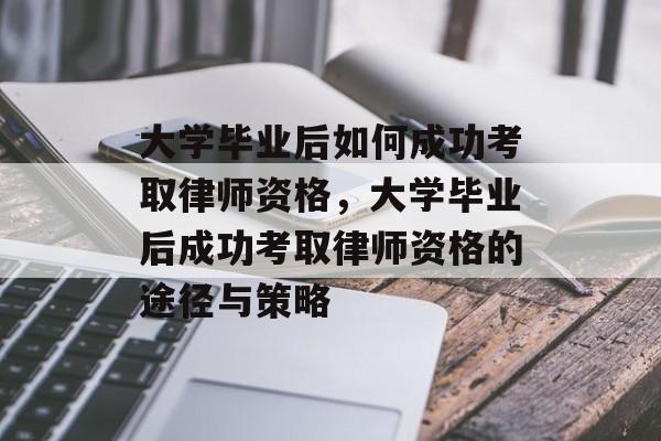 大学毕业后如何成功考取律师资格，大学毕业后成功考取律师资格的途径与策略