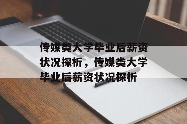 传媒类大学毕业后薪资状况探析，传媒类大学毕业后薪资状况探析