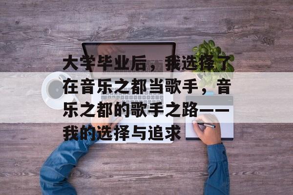 大学毕业后，我选择了在音乐之都当歌手，音乐之都的歌手之路——我的选择与追求