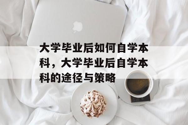 大学毕业后如何自学本科，大学毕业后自学本科的途径与策略