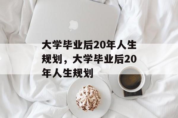 大学毕业后20年人生规划，大学毕业后20年人生规划