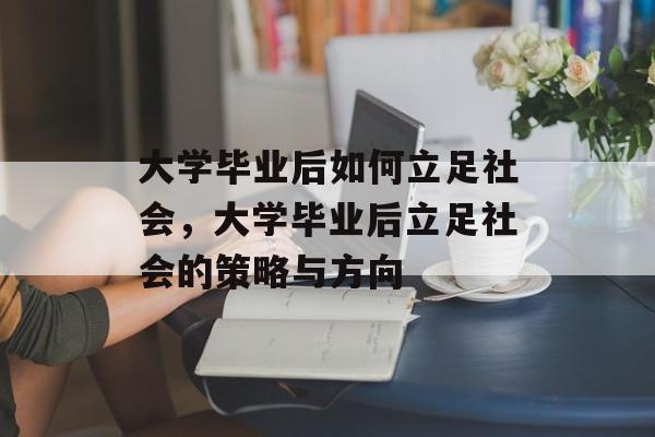 大学毕业后如何立足社会，大学毕业后立足社会的策略与方向