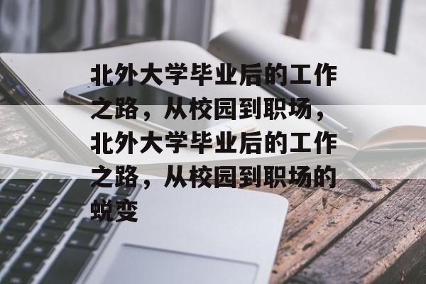 北外大学毕业后的工作之路，从校园到职场，北外大学毕业后的工作之路，从校园到职场的蜕变