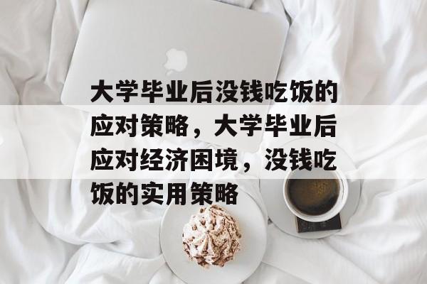 大学毕业后没钱吃饭的应对策略，大学毕业后应对经济困境，没钱吃饭的实用策略