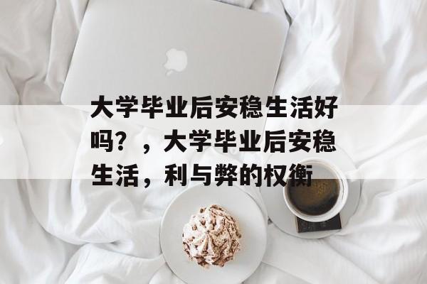 大学毕业后安稳生活好吗？，大学毕业后安稳生活，利与弊的权衡