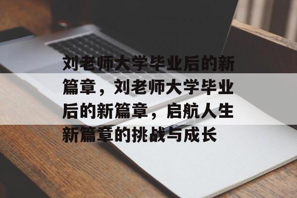 刘老师大学毕业后的新篇章，刘老师大学毕业后的新篇章，启航人生新篇章的挑战与成长