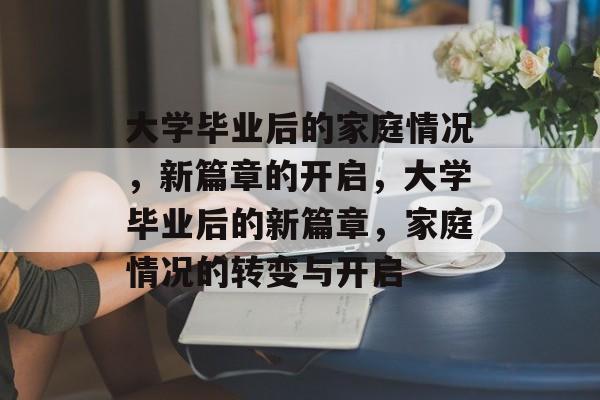 大学毕业后的家庭情况，新篇章的开启，大学毕业后的新篇章，家庭情况的转变与开启