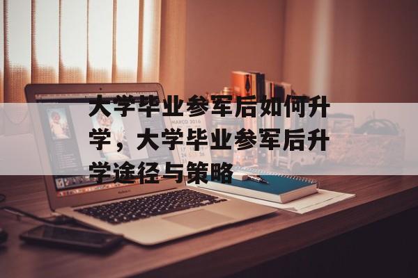 大学毕业参军后如何升学，大学毕业参军后升学途径与策略