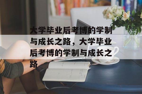 大学毕业后考博的学制与成长之路，大学毕业后考博的学制与成长之路