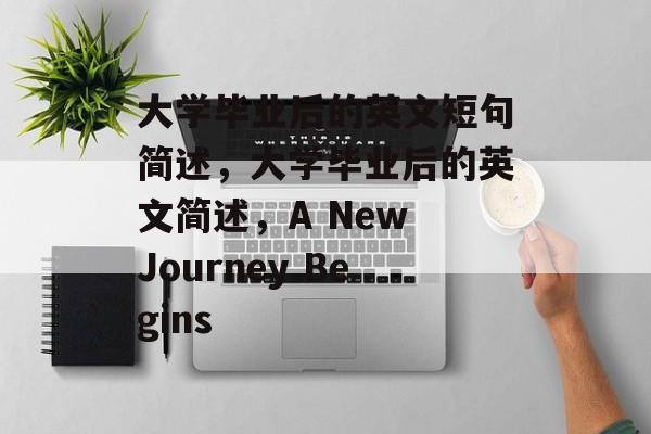 大学毕业后的英文短句简述，大学毕业后的英文简述，A New Journey Begins