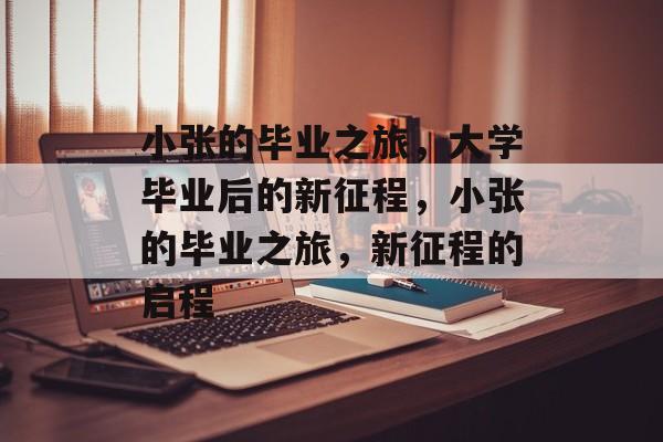 小张的毕业之旅，大学毕业后的新征程，小张的毕业之旅，新征程的启程