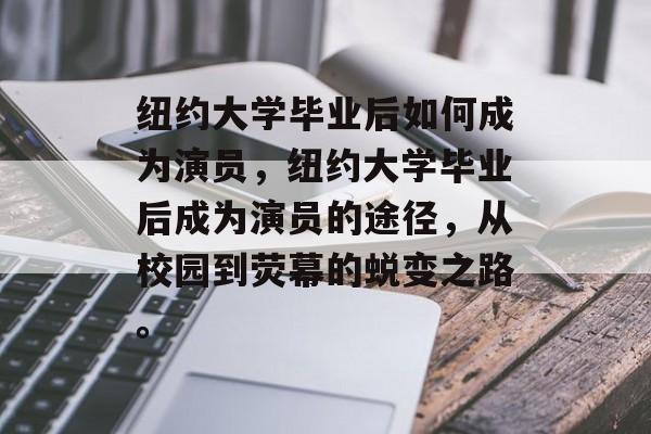 纽约大学毕业后如何成为演员，纽约大学毕业后成为演员的途径，从校园到荧幕的蜕变之路。