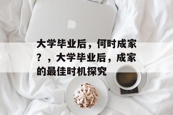 大学毕业后，何时成家？，大学毕业后，成家的最佳时机探究