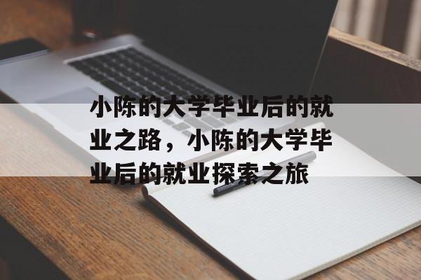 小陈的大学毕业后的就业之路，小陈的大学毕业后的就业探索之旅