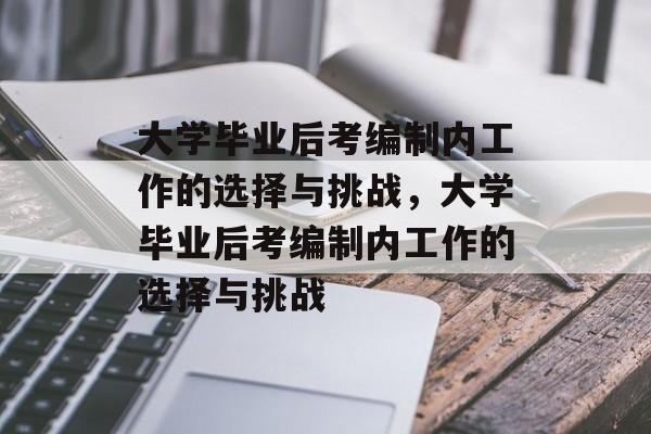 大学毕业后考编制内工作的选择与挑战，大学毕业后考编制内工作的选择与挑战