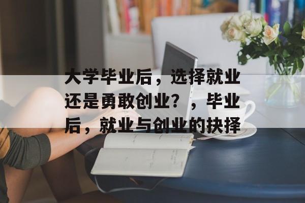 大学毕业后，选择就业还是勇敢创业？，毕业后，就业与创业的抉择