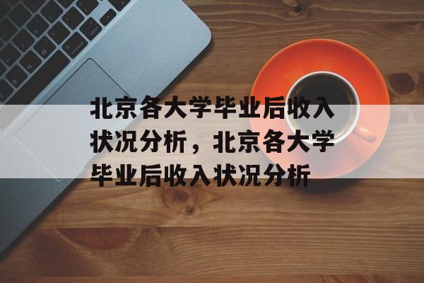 北京各大学毕业后收入状况分析，北京各大学毕业后收入状况分析