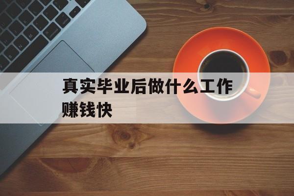 真实毕业后做什么工作赚钱快