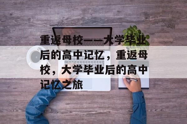 重返母校——大学毕业后的高中记忆，重返母校，大学毕业后的高中记忆之旅