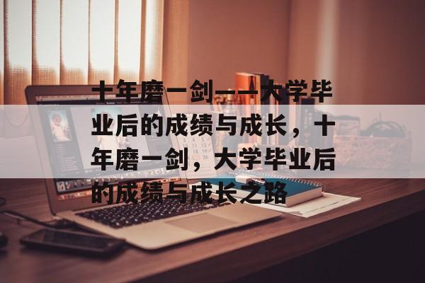 十年磨一剑——大学毕业后的成绩与成长，十年磨一剑，大学毕业后的成绩与成长之路