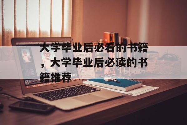 大学毕业后必看的书籍，大学毕业后必读的书籍推荐