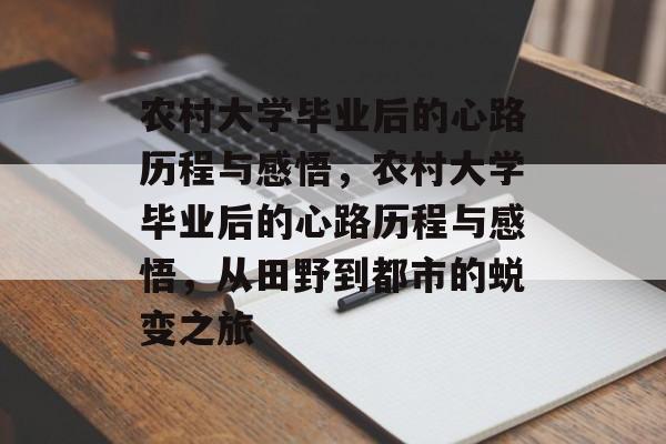 农村大学毕业后的心路历程与感悟，农村大学毕业后的心路历程与感悟，从田野到都市的蜕变之旅