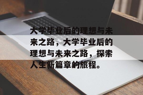 大学毕业后的理想与未来之路，大学毕业后的理想与未来之路，探索人生新篇章的旅程。