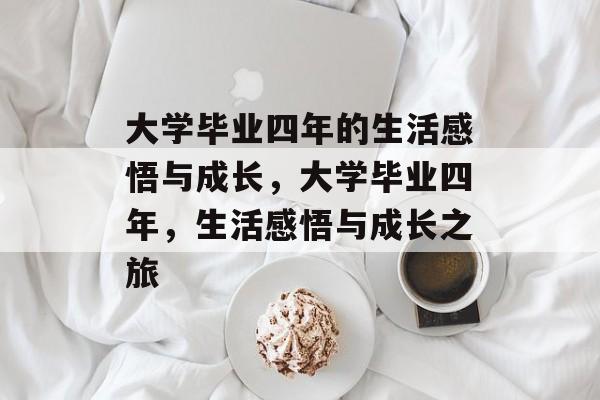 大学毕业四年的生活感悟与成长，大学毕业四年，生活感悟与成长之旅