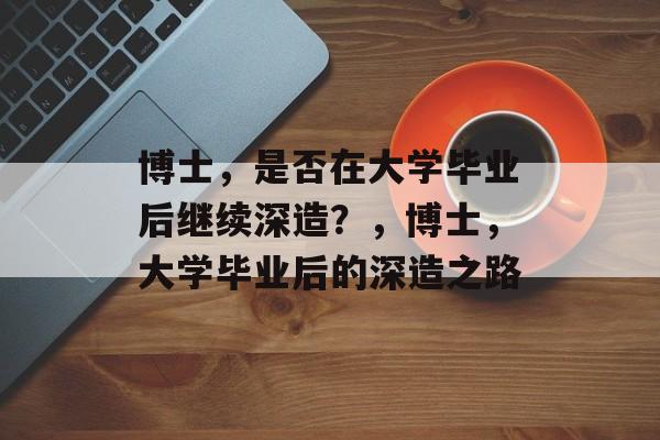 博士，是否在大学毕业后继续深造？，博士，大学毕业后的深造之路