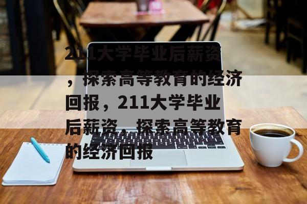 211大学毕业后薪资，探索高等教育的经济回报，211大学毕业后薪资，探索高等教育的经济回报