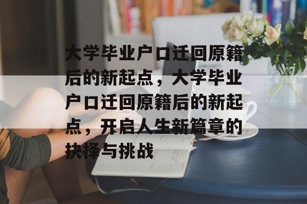 大学毕业户口迁回原籍后的新起点，大学毕业户口迁回原籍后的新起点，开启人生新篇章的抉择与挑战