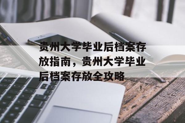 贵州大学毕业后档案存放指南，贵州大学毕业后档案存放全攻略