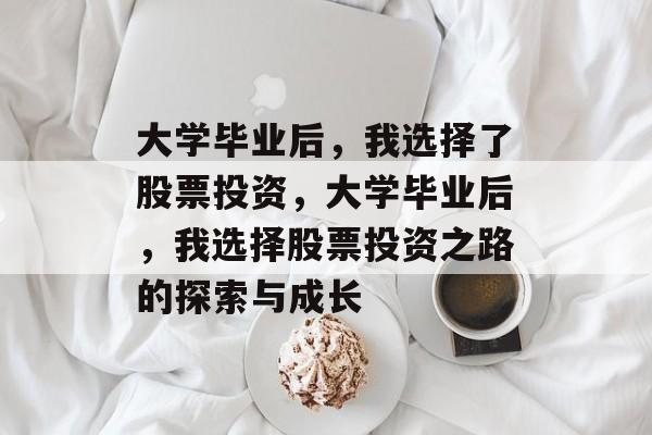 大学毕业后，我选择了股票投资，大学毕业后，我选择股票投资之路的探索与成长