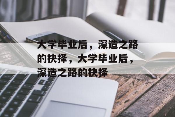 大学毕业后，深造之路的抉择，大学毕业后，深造之路的抉择