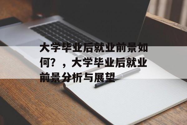 大学毕业后就业前景如何？，大学毕业后就业前景分析与展望