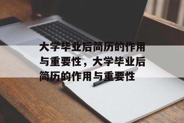 大学毕业后简历的作用与重要性，大学毕业后简历的作用与重要性